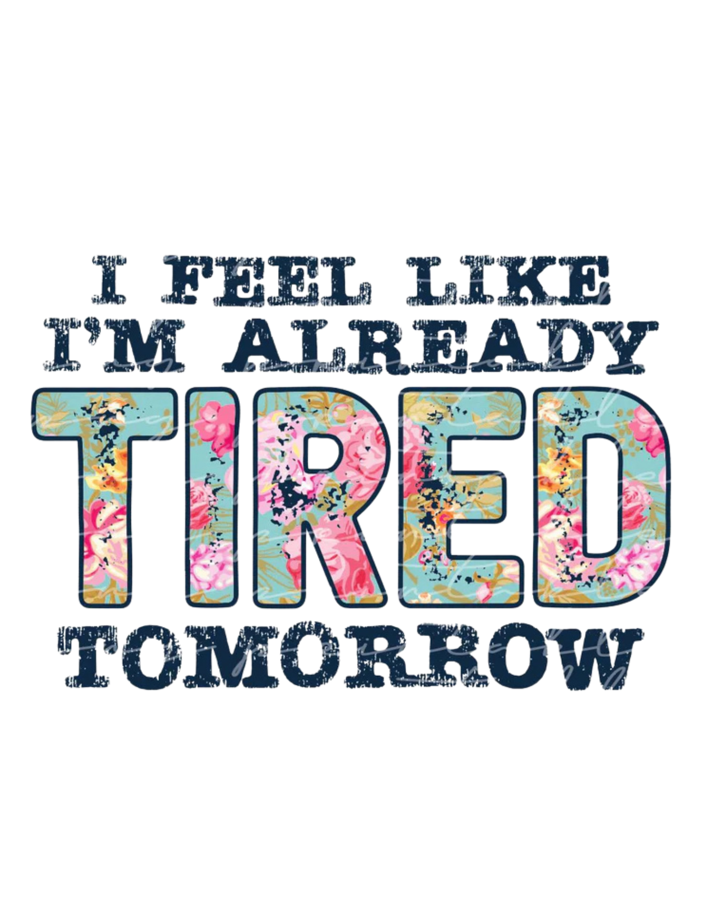 I Feel Like I'm Already Tired Tomorrow